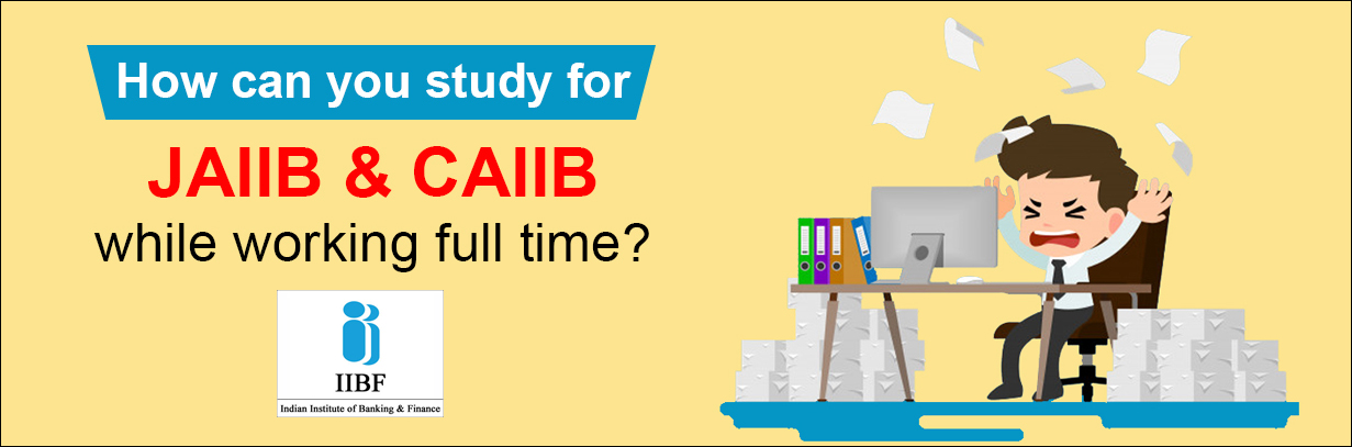 How can you study for jaiib & caiib while workiing full time